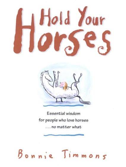 Hold Your Horses - Essential Wisdom for People Who Love Horses by Bonnie Timmons